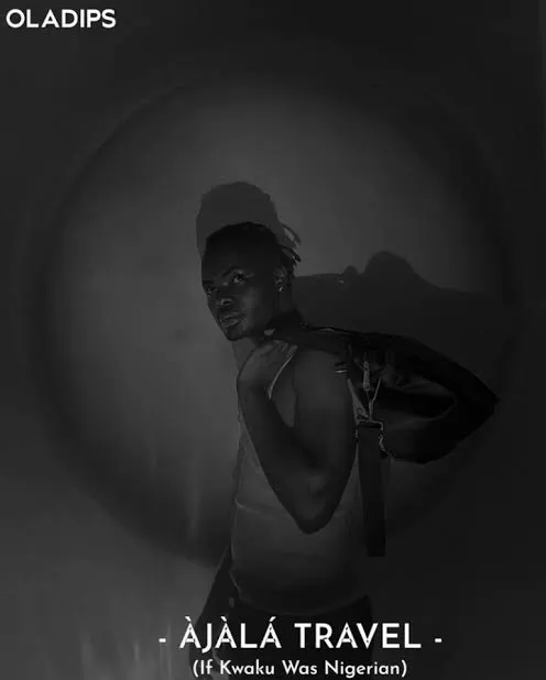 Oladips – Ajala Travel Kwaku The Traveller