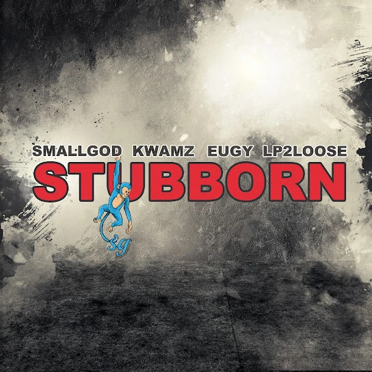 Smallgod – Stubborn Ft. Kwamz Eugy And Lp2loose