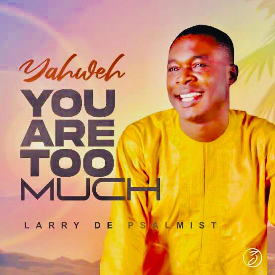 Larry De Psalmist Yahweh You Are Too Much