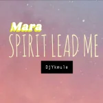 Mara Spirit Lead Me Song by Dj Yk Mule