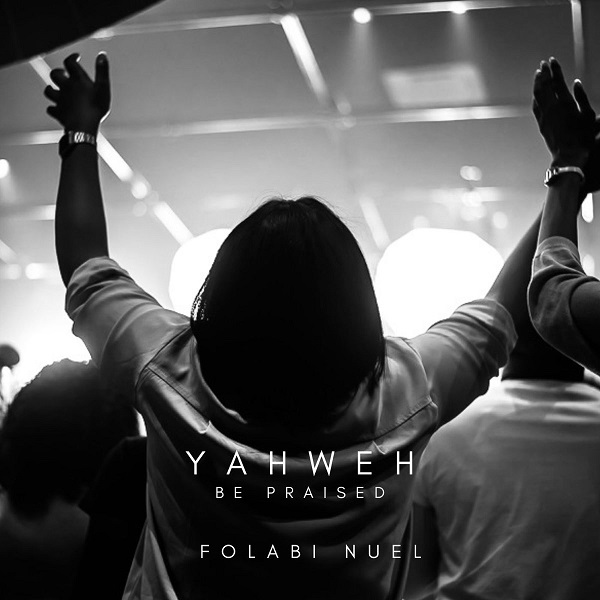 Yahweh Be Praised Song by Folabi Nuel
