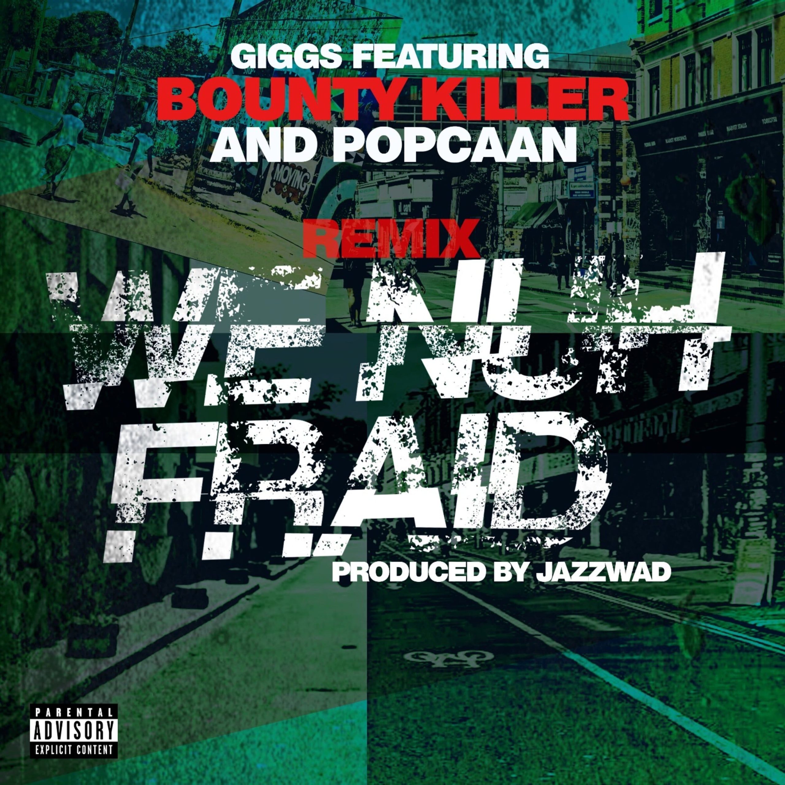 Giggs – We Nuh Fraid (Remix) Ft. Bounty Killer & Popcaan