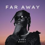Zyno Bwoy – Far Away