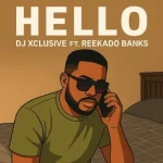 DJ Xclusive – Hello Ft. Reekado Banks